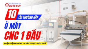 Lỗi thường gặp ở máy CNC 1 đầu và cách khắc phục